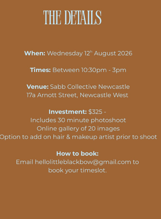 A brown informational graphic with the heading 'THE DETAILS' and white text listing event details: Wednesday 12th August 2026, between 10:30pm - 3pm, at Sabb Collective Newcastle, 17a Arnott Street, Newcastle West. It mentions an investment of $325 including a 30 minute photoshoot and online gallery of 20 images, and how to book by emailing hellolittleblackbow@gmail.